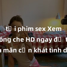 tải phim sex Xem sex không che HD ngay để thỏa mãn cơn khát tình dục của bạn! Video chất lượng cao, cảnh quay rõ nét, sẽ khiến bạn không thể rời mắt! Hãy trải nghiệm ngay!