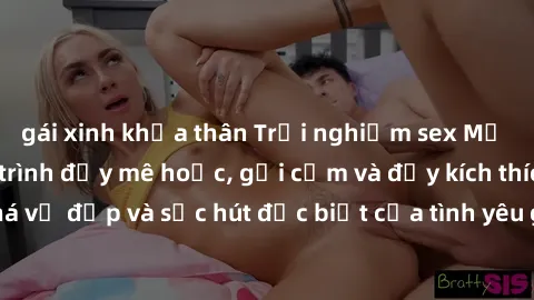 gái xinh khỏa thân Trải nghiệm sex Mỹ Latinh: Một hành trình đầy mê hoặc, gợi cảm và đầy kích thích, khám phá vẻ đẹp và sức hút đặc biệt của tình yêu giữa hai nền văn hóa khác nhau.