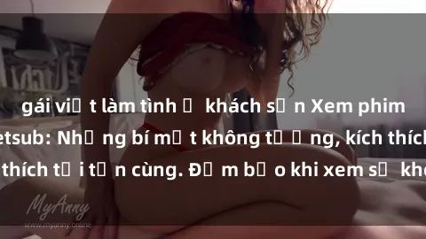 gái việt làm tình ở khách sạn Xem phim sex loạn luân vietsub: Những bí mật không tưởng, kích thích tới tận cùng. Đảm bảo khi xem sẽ không thể nào quên!
