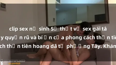 clip sex nữ sinh Sự thật về sex gái tây: Sự hấp dẫn đầy quyến rũ và bí ẩn của phong cách thần tiên hoang dã từ phương Tây. Khám phá ngay!
