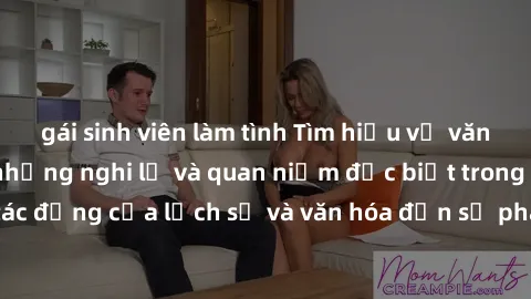gái sinh viên làm tình Tìm hiểu về văn hóa sex Mỹ đen: những nghi lễ và quan niệm đặc biệt trong cộng đồng, tác động của lịch sử và văn hóa đến sự phát triển của mối quan hệ tình dục.