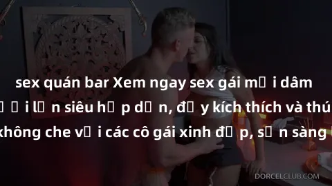 sex quán bar Xem ngay sex gái mại dâm vietsub - phim người lớn siêu hấp dẫn, đầy kích thích và thú vị. Cảnh nóng không che với các cô gái xinh đẹp, sẵn sàng làm tình để thỏa mãn mọi ham muốn của bạn.