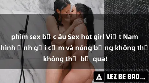 phim sex bắc âu Sex hot girl Việt Nam: Những hình ảnh gợi cảm và nóng bỏng không thể bỏ qua!