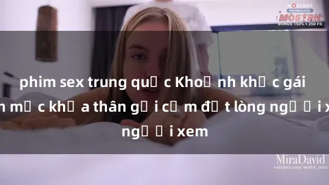 phim sex trung quốc Khoảnh khắc gái xinh mặc khỏa thân gợi cảm đốt lòng người xem