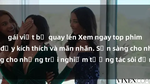 gái việt bị quay lén Xem ngay top phim sex HD đỉnh cao, đầy kích thích và mãn nhãn. Sẵn sàng cho những trải nghiệm tương tác sôi động nhất tại đây!