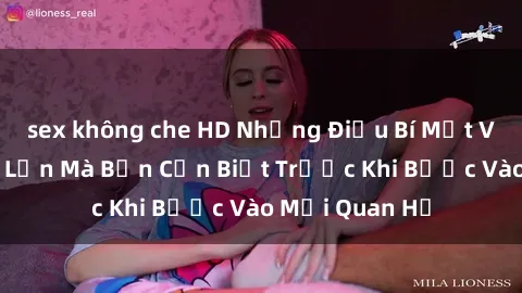 sex không che HD Những Điều Bí Mật Về Sex Người Lớn Mà Bạn Cần Biết Trước Khi Bước Vào Mối Quan Hệ