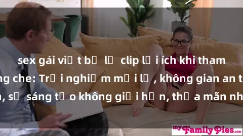 sex gái việt bị lộ clip lợi ích khi tham gia sex online không che: Trải nghiệm mới lạ, không gian an toàn, sự sáng tạo không giới hạn, thỏa mãn nhu cầu tình dục của bạn.