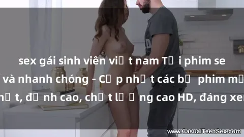 sex gái sinh viên việt nam Tải phim sex về máy miễn phí và nhanh chóng - Cập nhật các bộ phim mới nhất, đỉnh cao, chất lượng cao HD, đáng xem. Hãy trải nghiệm ngay!