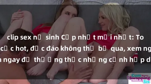 clip sex nữ sinh Cập nhật mới nhất: Top phim JAV Vietsub cực hot, độc đáo không thể bỏ qua, xem ngay để thưởng thức những cảnh hấp dẫn và đầy kích thích!