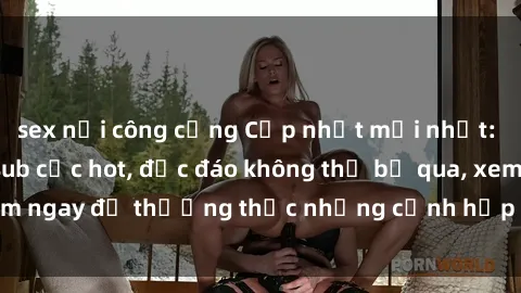 sex nơi công cộng Cập nhật mới nhất: Top phim JAV Vietsub cực hot, độc đáo không thể bỏ qua, xem ngay để thưởng thức những cảnh hấp dẫn và đầy kích thích!