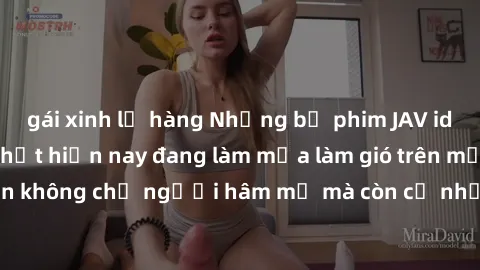 gái xinh lộ hàng Những bộ phim JAV idol không che hot nhất hiện nay đang làm mưa làm gió trên mạng, hấp dẫn không chỉ người hâm mộ mà còn cả những ai mới tìm hiểu về thể loại này!