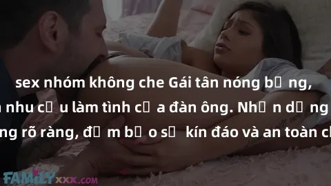 sex nhóm không che Gái tân nóng bỏng, dâm đãng thỏa mãn nhu cầu làm tình của đàn ông. Nhận dạng không rõ ràng, đảm bảo sự kín đáo và an toàn cho trải nghiệm tuyệt vời.