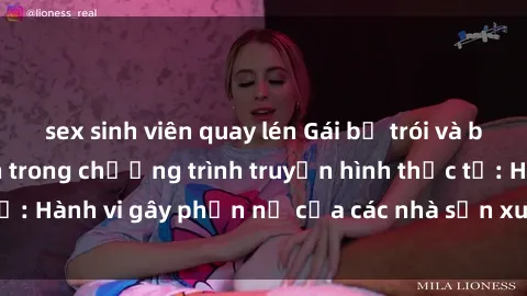 sex sinh viên quay lén Gái bị trói và bị ép buộc làm tình trong chương trình truyền hình thực tế: Hành vi gây phẫn nộ của các nhà sản xuất và người xem.