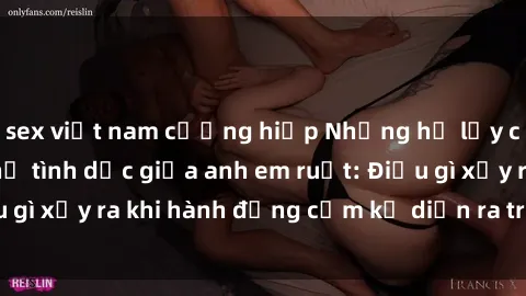 sex việt nam cưỡng hiếp Những hệ lụy của việc có quan hệ tình dục giữa anh em ruột: Điều gì xảy ra khi hành động cấm kỵ diễn ra trong gia đình?