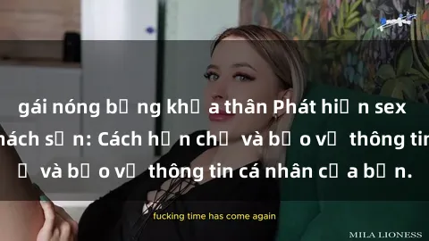 gái nóng bỏng khỏa thân Phát hiện sex camera ẩn trong khách sạn: Cách hạn chế và bảo vệ thông tin cá nhân của bạn.