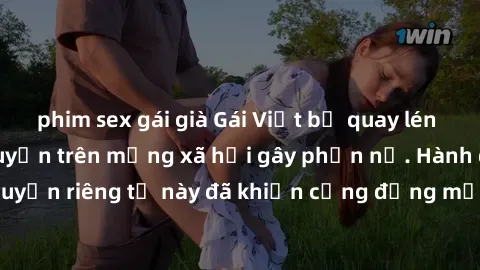 phim sex gái già Gái Việt bị quay lén khi tắm, clip lan truyền trên mạng xã hội gây phẫn nộ. Hành động vi phạm quyền riêng tư này đã khiến cộng đồng mạng bức xúc và đòi trừng phạt thật nghiêm khắc.