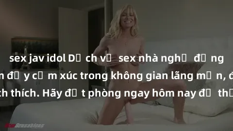 sex jav idol Dịch vụ sex nhà nghỉ đẳng cấp: Trải nghiệm đầy cảm xúc trong không gian lãng mạn, đầy kích thích. Hãy đặt phòng ngay hôm nay để thỏa mãn khát khao của bạn!
