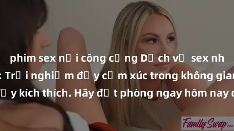 phim sex nơi công cộng Dịch vụ sex nhà nghỉ đẳng cấp: Trải nghiệm đầy cảm xúc trong không gian lãng mạn, đầy kích thích. Hãy đặt phòng ngay hôm nay để thỏa mãn khát khao của bạn!