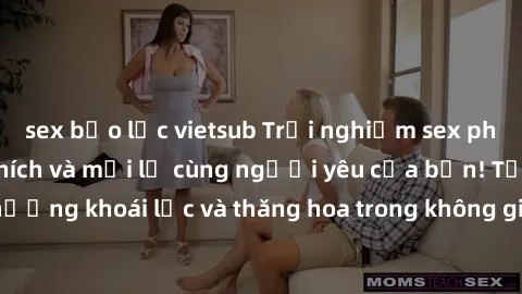 sex bạo lực vietsub Trải nghiệm sex phòng tắm đầy kích thích và mới lạ cùng người yêu của bạn! Tận hưởng khoái lạc và thăng hoa trong không gian tắm ấm áp và gợi cảm.