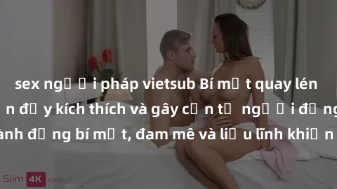 sex người pháp vietsub Bí mật quay lén làm tình: Câu chuyện đầy kích thích và gây cấn từ người đứng sau camera. Hành động bí mật, đam mê và liều lĩnh khiến cho tình yêu trở nên mãnh liệt hơn bao giờ h