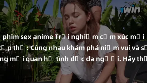 phim sex anime Trải nghiệm cảm xúc mới mẻ với làm tình tập thể: Cùng nhau khám phá niềm vui và sự mãnh liệt trong mối quan hệ tình dục đa người. Hãy thử ngay để biết cảm giác thú vị này!