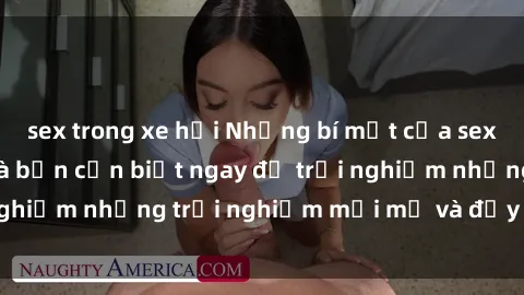 sex trong xe hơi Những bí mật của sex nhóm không che mà bạn cần biết ngay để trải nghiệm những trải nghiệm mới mẻ và đầy kích thích.