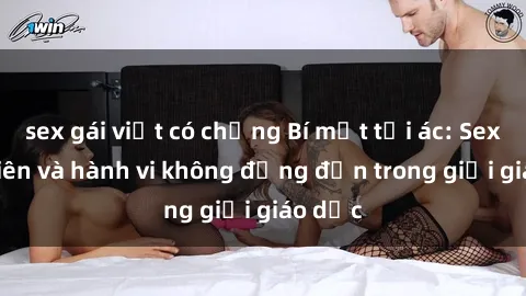 sex gái việt có chồng Bí mật tội ác: Sex giáo viên và hành vi không đứng đắn trong giới giáo dục