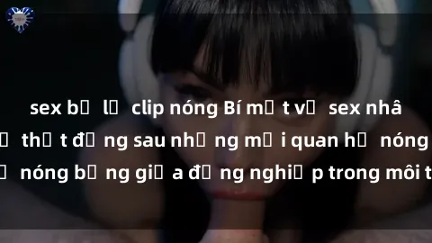 sex bị lộ clip nóng Bí mật về sex nhân viên văn phòng: Sự thật đằng sau những mối quan hệ nóng bỏng giữa đồng nghiệp trong môi trường làm việc.