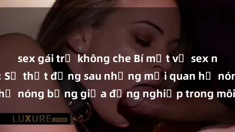 sex gái trẻ không che Bí mật về sex nhân viên văn phòng: Sự thật đằng sau những mối quan hệ nóng bỏng giữa đồng nghiệp trong môi trường làm việc.