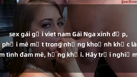 sex gái gọi viet nam Gái Nga xinh đẹp, tài năng khiến bạn phải mê mệt trong những khoảnh khắc làm tình đam mê, hứng khởi. Hãy trải nghiệm cùng họ ngay hôm nay!
