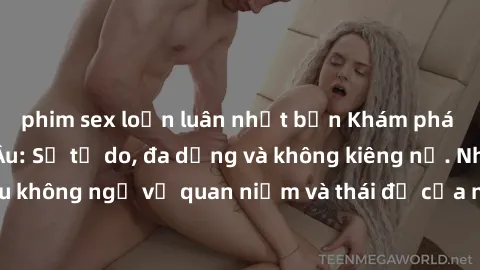 phim sex loạn luân nhật bản Khám phá văn hóa sex Bắc Âu: Sự tự do, đa dạng và không kiêng nể. Những điều không ngờ về quan niệm và thái độ của người Bắc Âu đối với tình dục.
