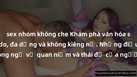 sex nhóm không che Khám phá văn hóa sex Bắc Âu: Sự tự do, đa dạng và không kiêng nể. Những điều không ngờ về quan niệm và thái độ của người Bắc Âu đối với tình dục.
