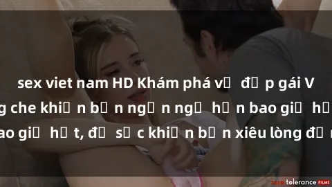 sex viet nam HD Khám phá vẻ đẹp gái Việt Nam nude không che khiến bạn ngẩn ngơ hơn bao giờ hết, đủ sức khiến bạn xiêu lòng đến ngất ngây