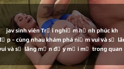 jav sinh viên Trải nghiệm hạnh phúc khi làm tình với gái đẹp – cùng nhau khám phá niềm vui và sự lãng mạn đầy mới mẻ trong quan hệ của bạn.