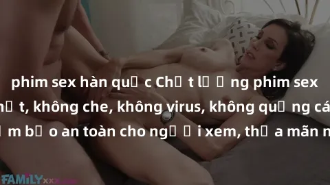 phim sex hàn quốc Chất lượng phim sex cập nhật mới nhất, không che, không virus, không quảng cáo, đảm bảo an toàn cho người xem, thỏa mãn nhu cầu tình dục của bạn.