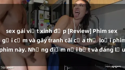 sex gái việt xinh đẹp [Review] Phim sex loli: Đánh giá về sự gợi cảm và gây tranh cãi của thể loại phim này. Những điểm nổi bật và đáng lưu ý khi xem phim loli.