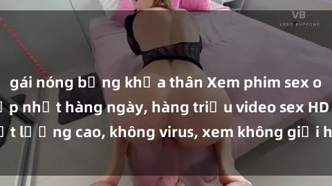 gái nóng bỏng khỏa thân Xem phim sex online miễn phí, cập nhật hàng ngày, hàng triệu video sex HD chất lượng cao, không virus, xem không giới hạn, hoàn toàn miễn phí.