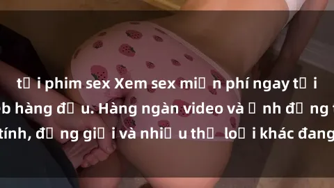 tải phim sex Xem sex miễn phí ngay tại địa chỉ trang web hàng đầu. Hàng ngàn video và ảnh đồng tính, đồng giới và nhiều thể loại khác đang chờ bạn khám phá.