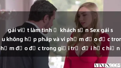 gái việt làm tình ở khách sạn Sex gái sinh viên: Hành vi gấu không hợp pháp và vi phạm đạo đức trong giới trẻ đại học hiện nay