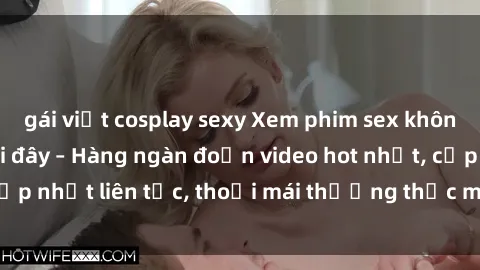 gái việt cosplay sexy Xem phim sex không che miễn phí tại đây – Hàng ngàn đoạn video hot nhất, cập nhật liên tục, thoải mái thưởng thức mà không tốn kém.