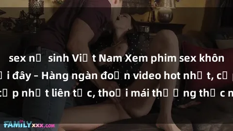 sex nữ sinh Việt Nam Xem phim sex không che miễn phí tại đây – Hàng ngàn đoạn video hot nhất, cập nhật liên tục, thoải mái thưởng thức mà không tốn kém.