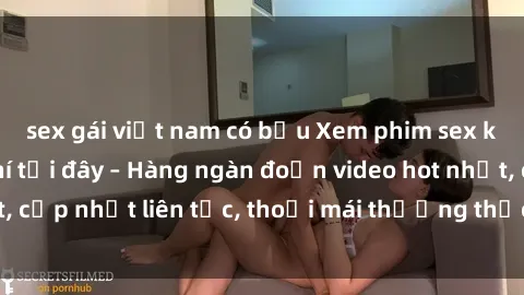 sex gái việt nam có bầu Xem phim sex không che miễn phí tại đây – Hàng ngàn đoạn video hot nhất, cập nhật liên tục, thoải mái thưởng thức mà không tốn kém.
