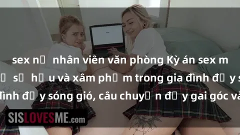 sex nữ nhân viên văn phòng Kỳ án sex mẹ con Việt Nam: Sự sở hữu và xâm phạm trong gia đình đầy sóng gió, câu chuyện đầy gai góc và đau lòng.