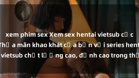 xem phim sex Xem sex hentai vietsub cực hot, không che | Thỏa mãn khao khát của bạn với series hentai vietsub chất lượng cao, đỉnh cao trong thể loại anime không che.