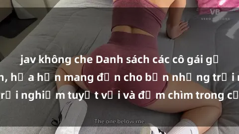 jav không che Danh sách các cô gái gọi Việt Nam hấp dẫn, hứa hẹn mang đến cho bạn những trải nghiệm tuyệt vời và đắm chìm trong cảm xúc tuyệt vời.