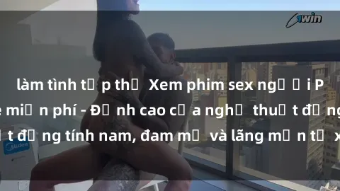 làm tình tập thể Xem phim sex người Pháp vietsub online miễn phí - Đỉnh cao của nghệ thuật đồng tính nam, đam mỹ và lãng mạn từ xứ sở hoa hồng!