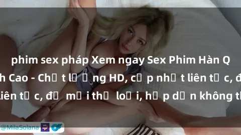 phim sex pháp Xem ngay Sex Phim Hàn Quốc Vietsub Đỉnh Cao - Chất lượng HD, cập nhật liên tục, đủ mọi thể loại, hấp dẫn không thể bỏ qua!