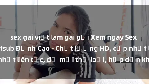 sex gái việt làm gái gọi Xem ngay Sex Phim Hàn Quốc Vietsub Đỉnh Cao - Chất lượng HD, cập nhật liên tục, đủ mọi thể loại, hấp dẫn không thể bỏ qua!