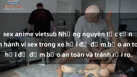 sex anime vietsub Những nguyên tắc cần nhớ khi thực hiện hành vi sex trong xe hơi để đảm bảo an toàn và tránh rủi ro.