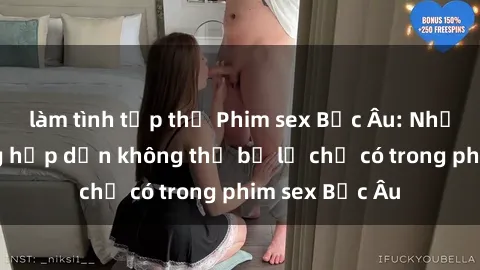 làm tình tập thể Phim sex Bắc Âu: Những cảnh nóng hấp dẫn không thể bỏ lỡ chỉ có trong phim sex Bắc Âu